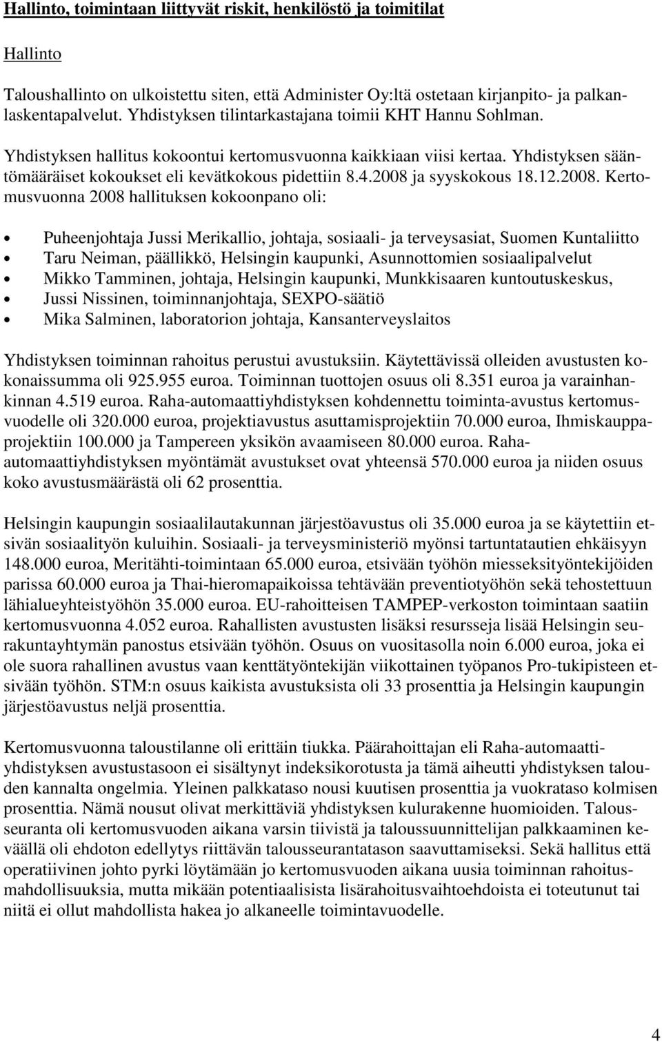 2008 ja syyskokous 18.12.2008. Kertomusvuonna 2008 hallituksen kokoonpano oli: Puheenjohtaja Jussi Merikallio, johtaja, sosiaali- ja terveysasiat, Suomen Kuntaliitto Taru Neiman, päällikkö, Helsingin