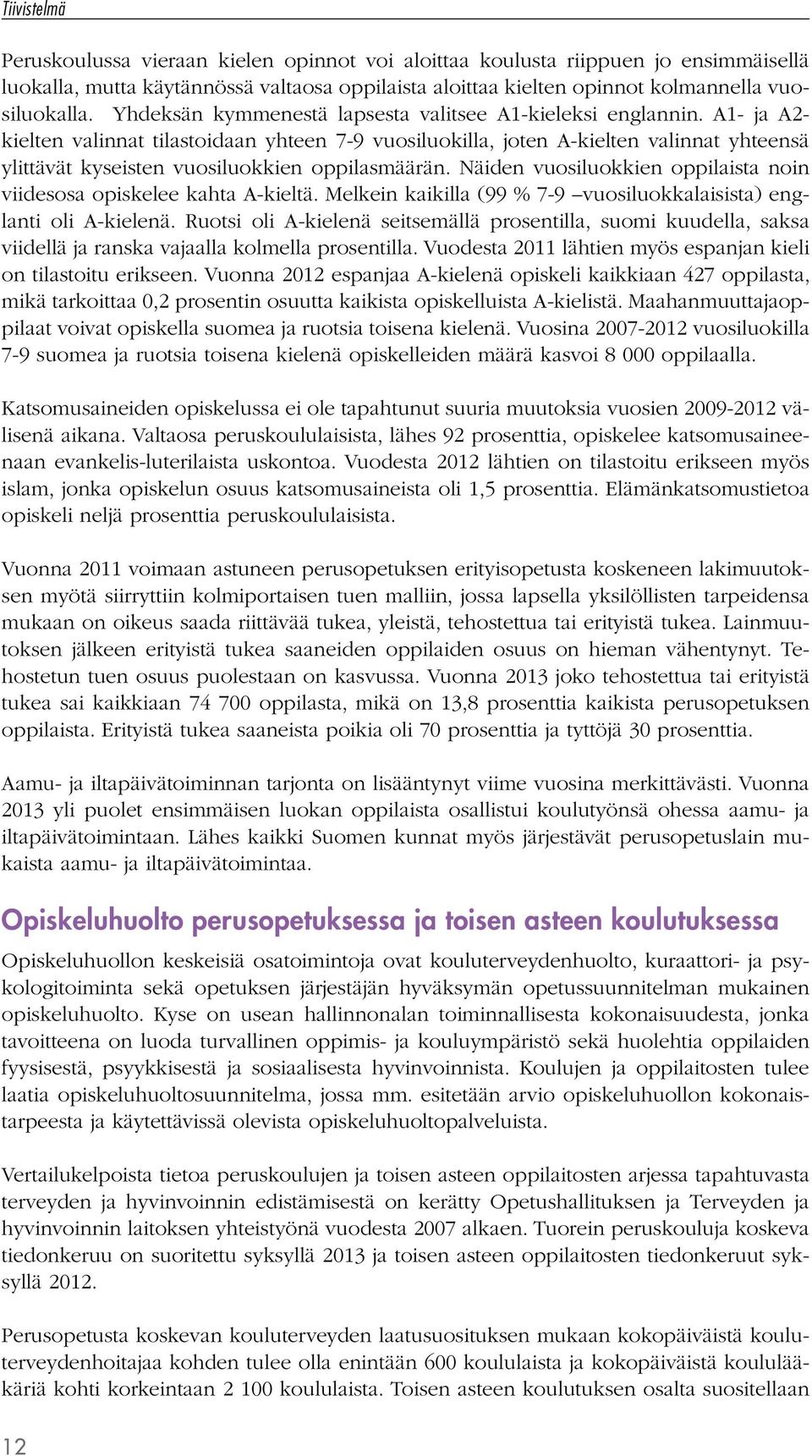 A1- ja A2- kielten valinnat tilastoidaan yhteen 7-9 vuosiluokilla, joten A-kielten valinnat yhteensä ylittävät kyseisten vuosiluokkien oppilasmäärän.