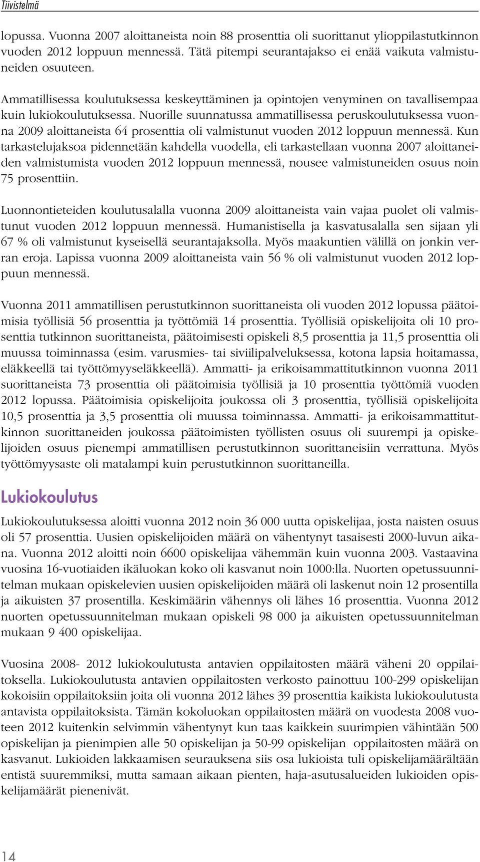 Nuorille suunnatussa ammatillisessa peruskoulutuksessa vuonna 2009 aloittaneista 64 prosenttia oli valmistunut vuoden 2012 loppuun mennessä.
