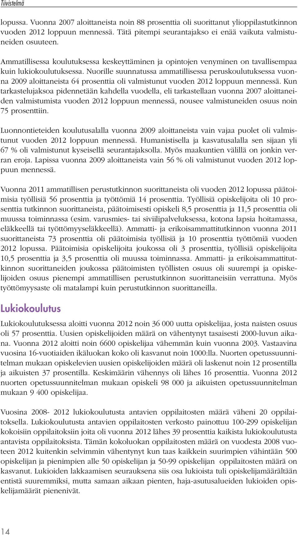 Nuorille suunnatussa ammatillisessa peruskoulutuksessa vuonna 2009 aloittaneista 64 prosenttia oli valmistunut vuoden 2012 loppuun mennessä.