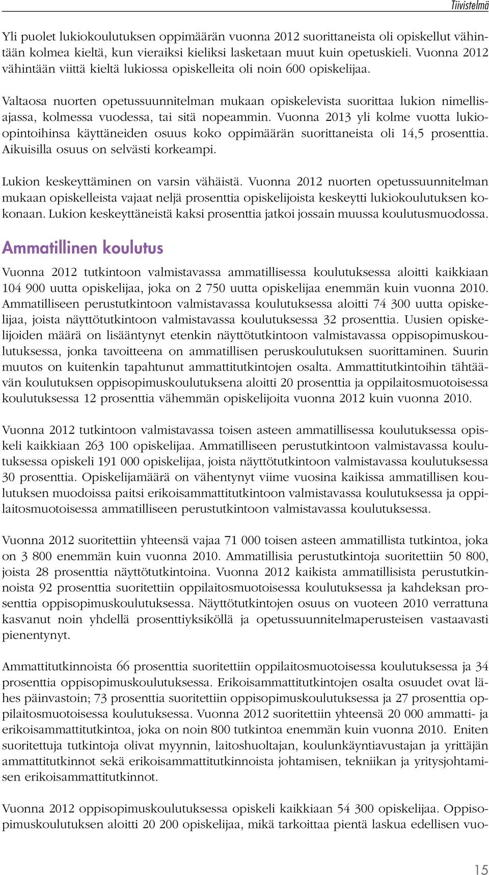 Valtaosa nuorten opetussuunnitelman mukaan opiskelevista suorittaa lukion nimellisajassa, kolmessa vuodessa, tai sitä nopeammin.