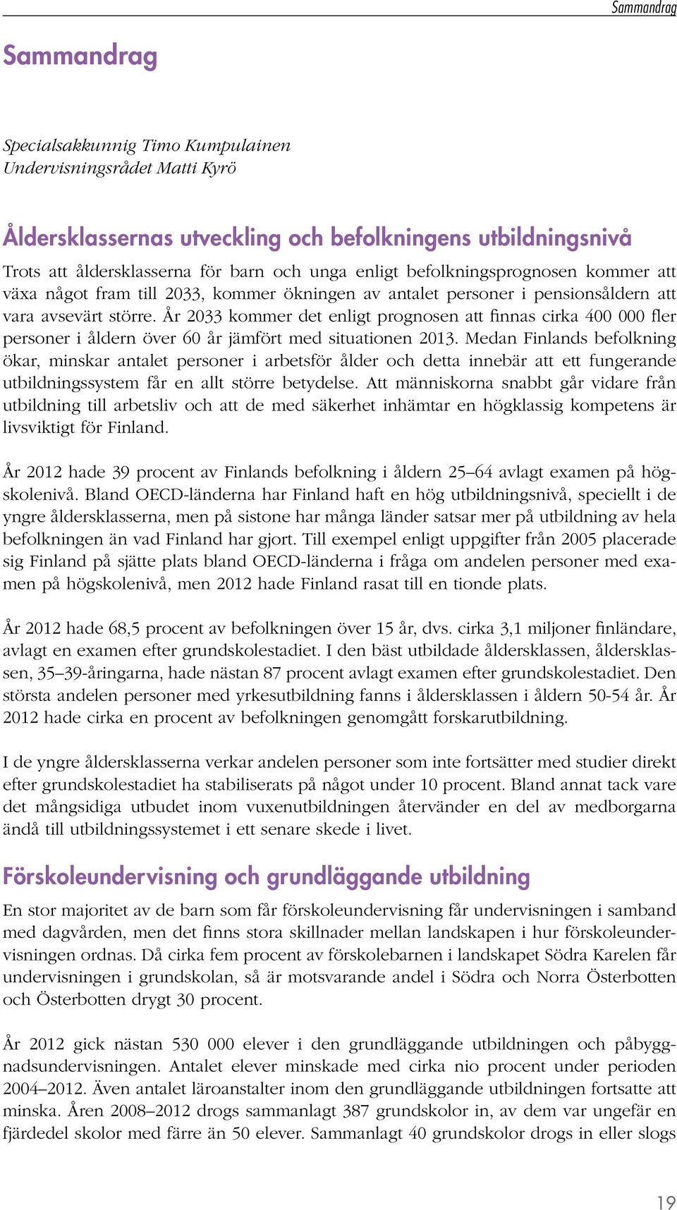 År 2033 kommer det enligt prognosen att finnas cirka 400 000 fler personer i åldern över 60 år jämfört med situationen 2013.