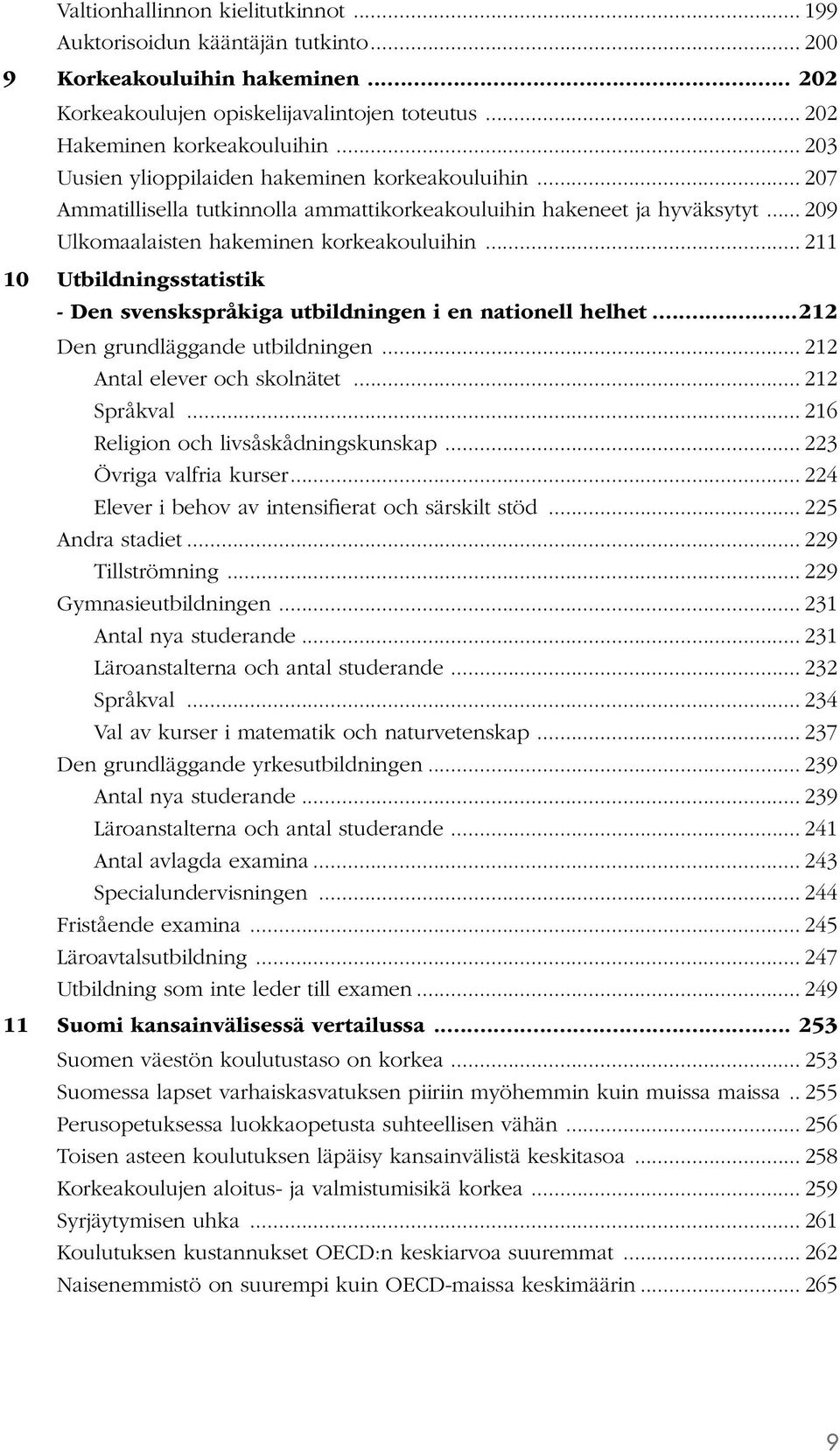 .. 211 10 Utbildningsstatistik - Den svenskspråkiga utbildningen i en nationell helhet...212 Den grundläggande utbildningen... 212 Antal elever och skolnätet... 212 Språkval.