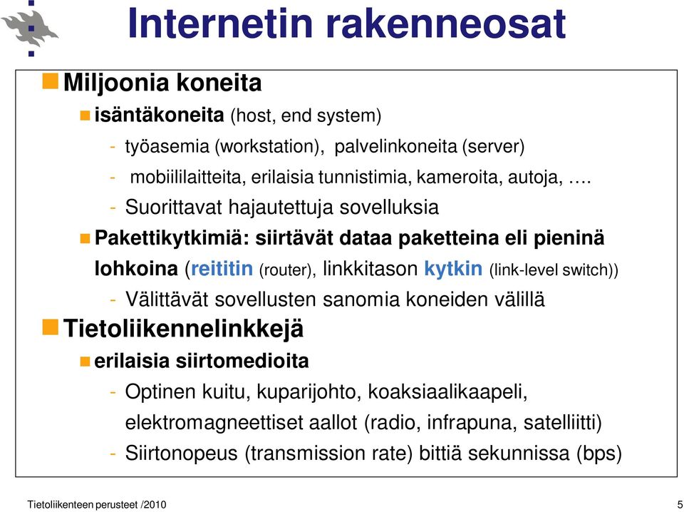 - Suorittavat hajautettuja sovelluksia Pakettikytkimiä: siirtävät dataa paketteina eli pieninä lohkoina (reititin (router), linkkitason kytkin (link-level