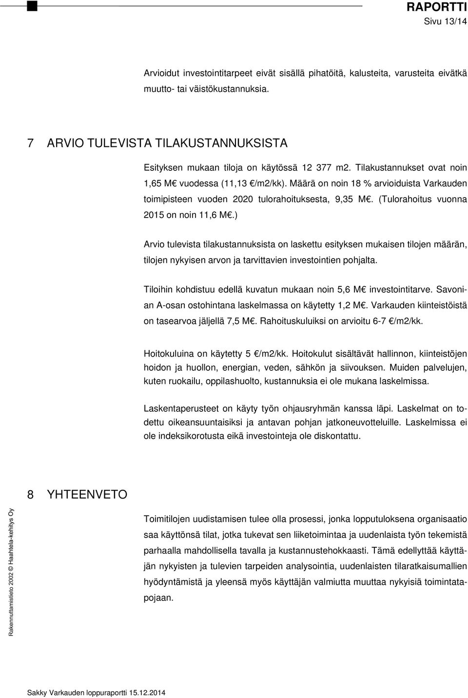 Määrä on noin 18 % arvioiduista Varkauden toimipisteen vuoden 2020 tulorahoituksesta, 9,35 M. (Tulorahoitus vuonna 2015 on noin 11,6 M.