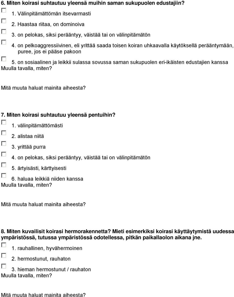 on sosiaalinen ja leikkii sulassa sovussa saman sukupuolen eri-ikäisten edustajien kanssa 7. Miten koirasi suhtautuu yleensä pentuihin? 1. välinpitämättömästi 2. alistaa niitä 3. yrittää purra 4.