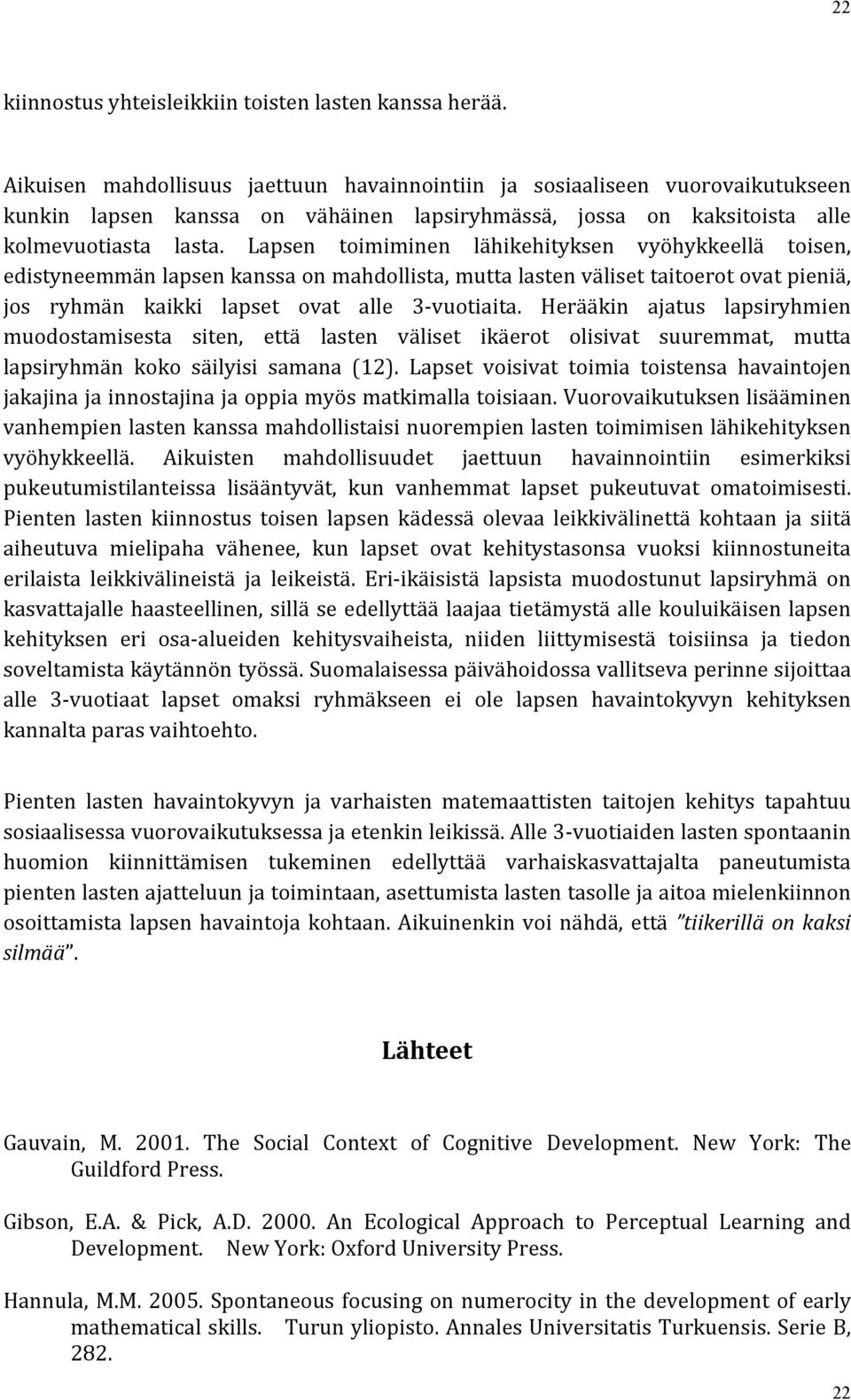 Lapsen toimiminen lähikehityksen vyöhykkeellä toisen, edistyneemmän lapsen kanssa on mahdollista, mutta lasten väliset taitoerot ovat pieniä, jos ryhmän kaikki lapset ovat alle 3- vuotiaita.