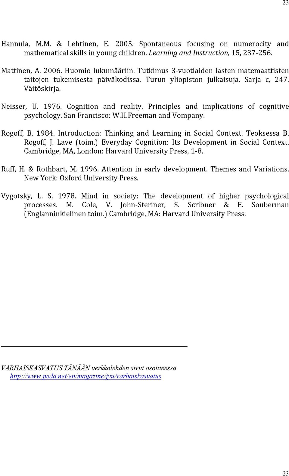 Principles and implications of cognitive psychology. San Francisco: W.H.Freeman and Vompany. Rogoff, B. 1984. Introduction: Thinking and Learning in Social Context. Teoksessa B. Rogoff, J. Lave (toim.