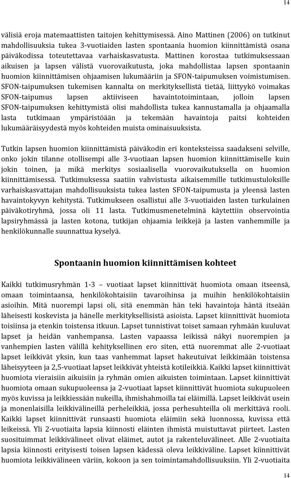 Mattinen korostaa tutkimuksessaan aikuisen ja lapsen välistä vuorovaikutusta, joka mahdollistaa lapsen spontaanin huomion kiinnittämisen ohjaamisen ja SFON- taipumuksen voimistumisen.