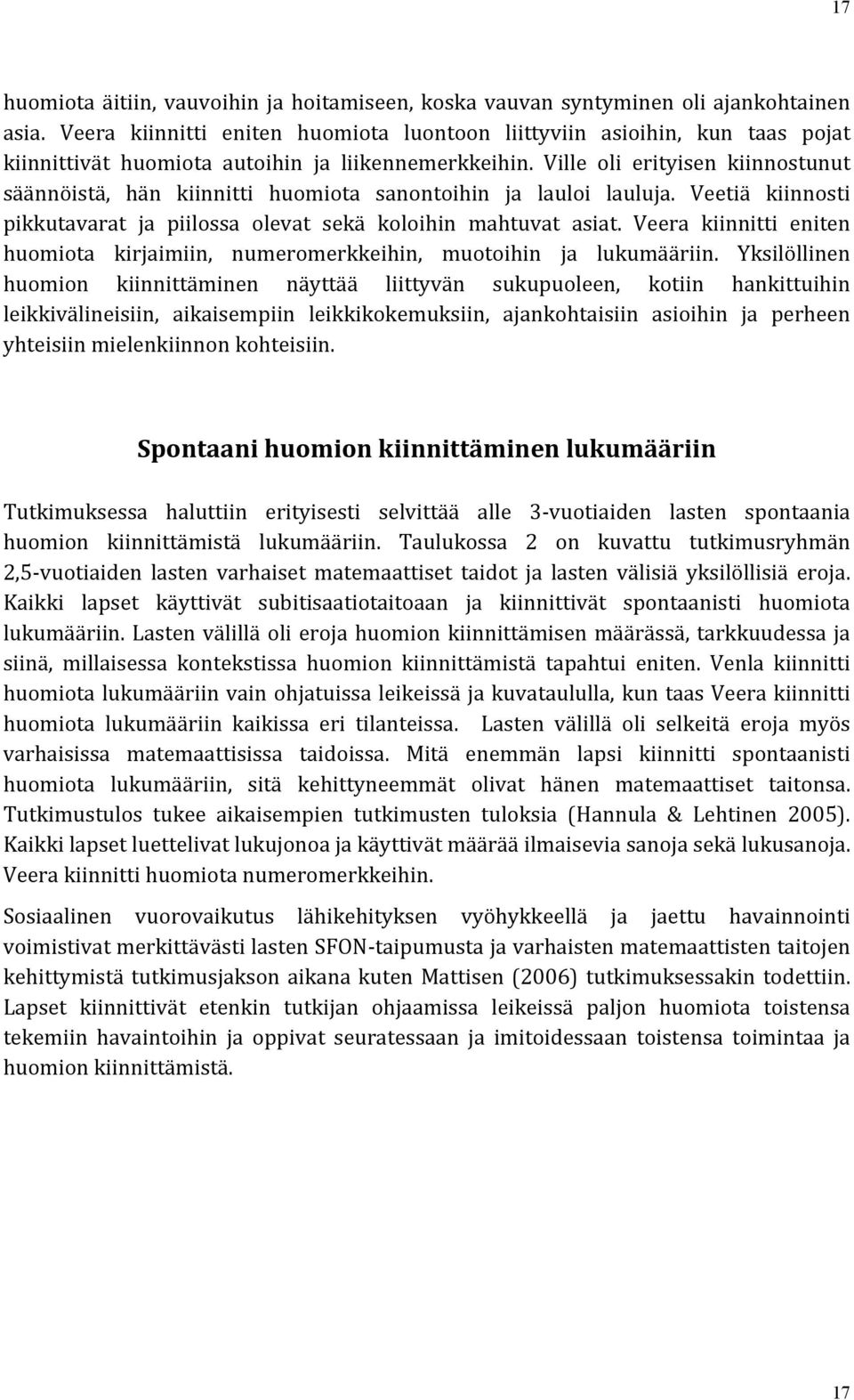 Ville oli erityisen kiinnostunut säännöistä, hän kiinnitti huomiota sanontoihin ja lauloi lauluja. Veetiä kiinnosti pikkutavarat ja piilossa olevat sekä koloihin mahtuvat asiat.