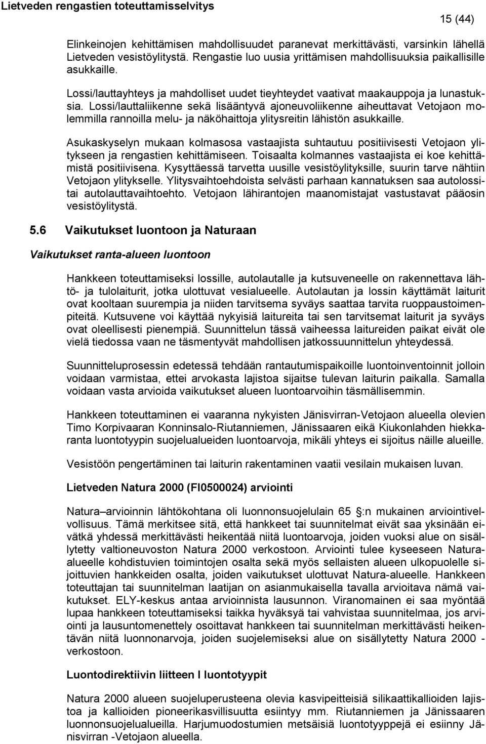 Lossi/lauttaliikenne sekä lisääntyvä ajoneuvoliikenne aiheuttavat Vetojaon molemmilla rannoilla melu- ja näköhaittoja ylitysreitin lähistön asukkaille.