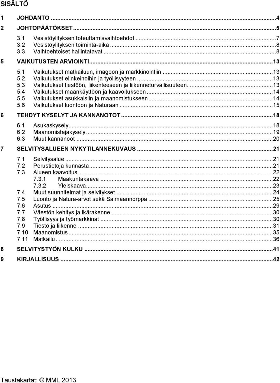 .. 14 5.5 Vaikutukset asukkaisiin ja maanomistukseen... 14 5.6 Vaikutukset luontoon ja Naturaan... 15 6 TEHDYT KYSELYT JA KANNANOTOT... 18 6.1 Asukaskysely... 18 6.2 Maanomistajakysely... 19 6.