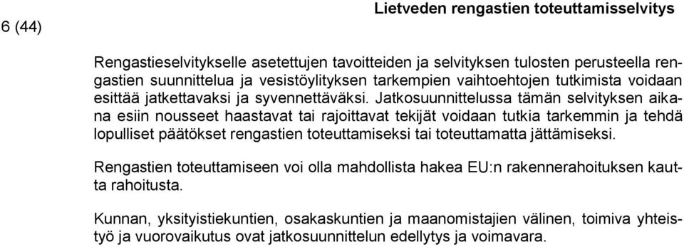 Jatkosuunnittelussa tämän selvityksen aikana esiin nousseet haastavat tai rajoittavat tekijät voidaan tutkia tarkemmin ja tehdä lopulliset päätökset rengastien toteuttamiseksi