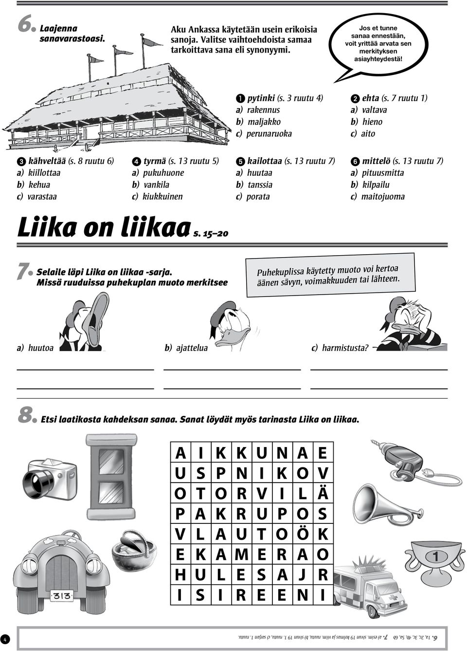 7 ruutu 1) a) valtava b) hieno c) aito ➌ kähveltää (s. 8 ruutu 6) a) kiillottaa b) kehua c) varastaa ➍ tyrmä (s. 13 ruutu 5) a) pukuhuone b) vankila c) kiukkuinen ➎ kailottaa (s.