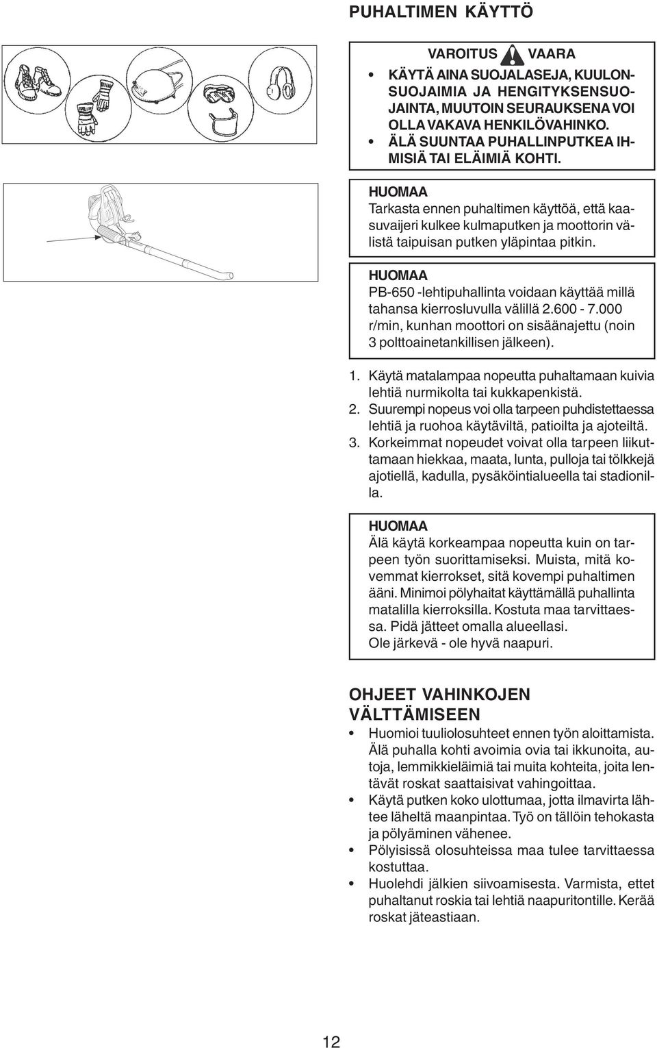 PB-650 -lehtipuhallinta voidaan käyttää millä tahansa kierrosluvulla välillä 2.600-7.000 r/min, kunhan moottori on sisäänajettu (noin 3 polttoainetankillisen jälkeen). 1.