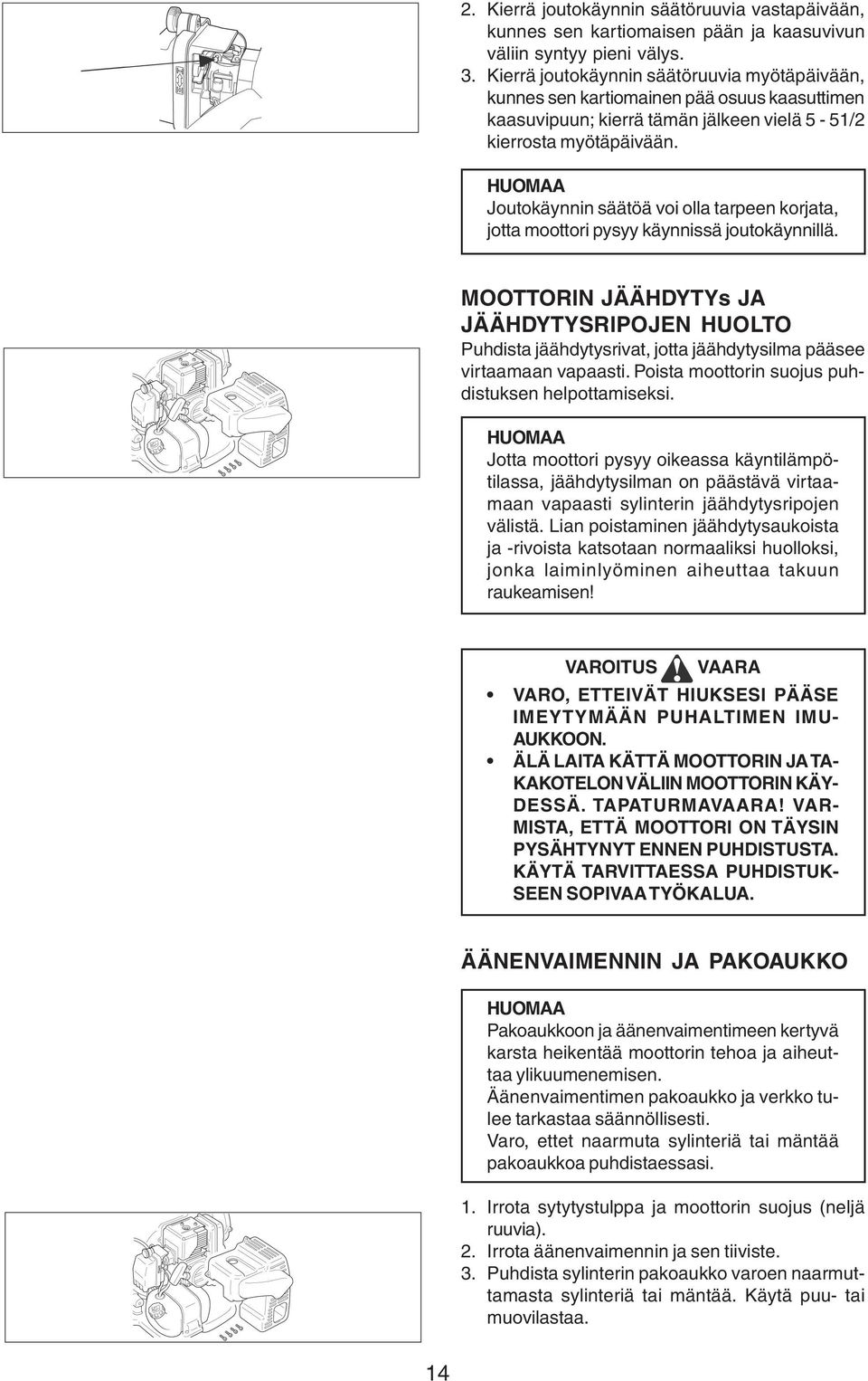 Joutokäynnin säätöä voi olla tarpeen korjata, jotta moottori pysyy käynnissä joutokäynnillä.