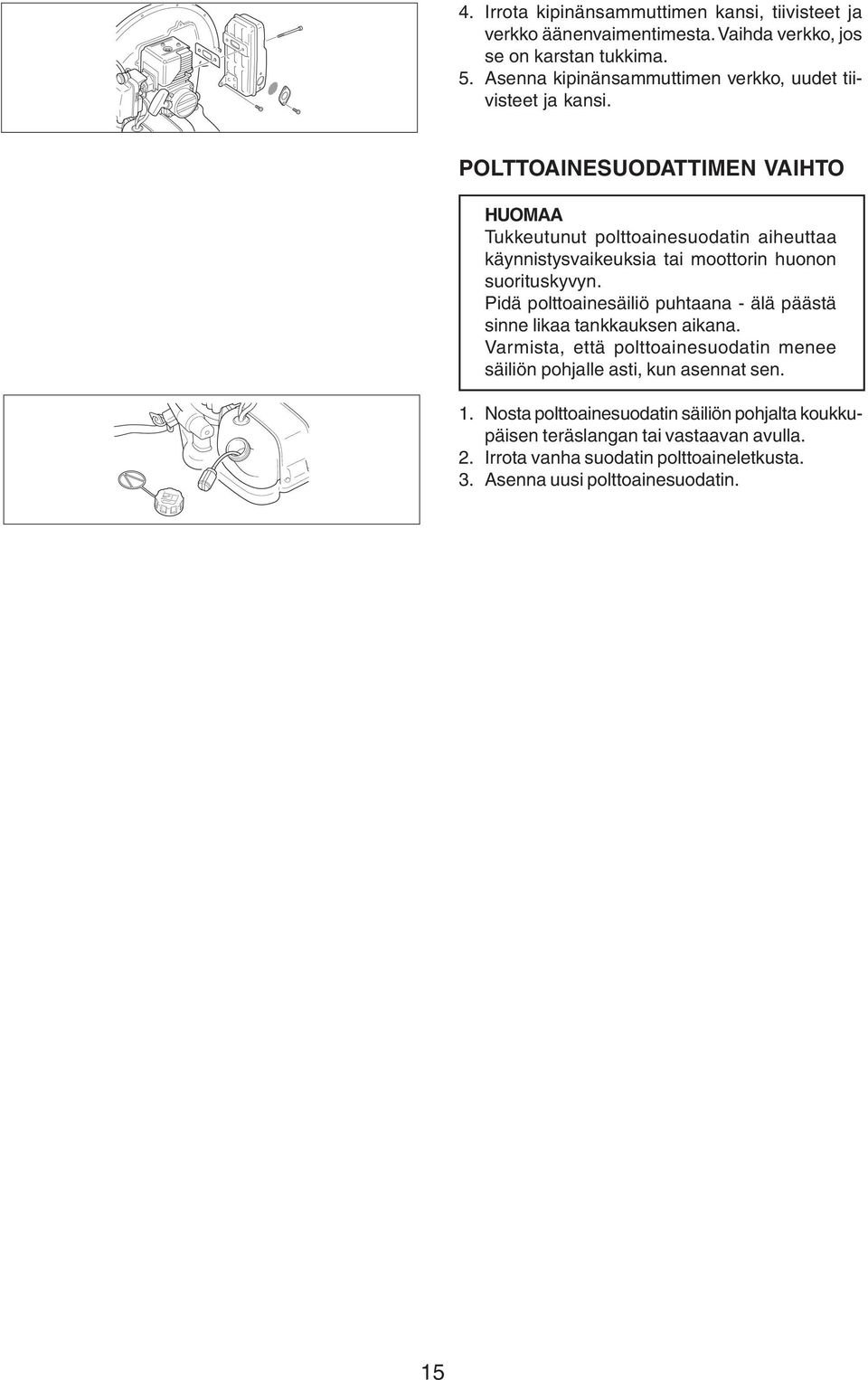 POLTTOAINESUODATTIMEN VAIHTO Tukkeutunut polttoainesuodatin aiheuttaa käynnistysvaikeuksia tai moottorin huonon suorituskyvyn.