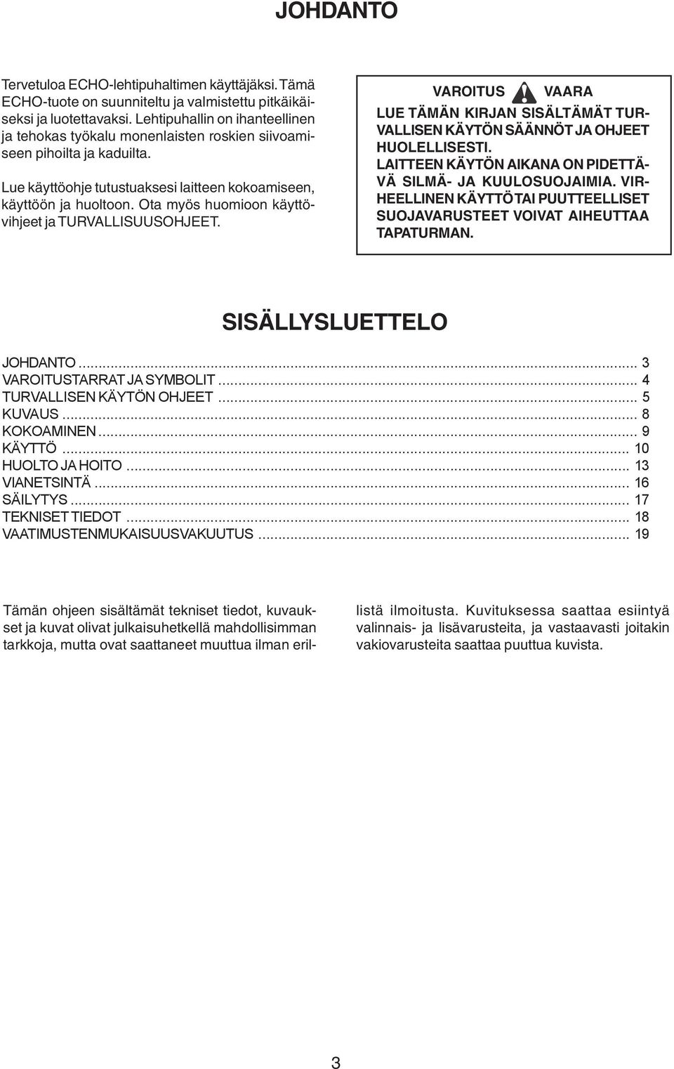 Ota myös huomioon käyttövihjeet ja TURVALLISUUSOHJEET. VAROITUS VAARA LUE TÄMÄN KIRJAN SISÄLTÄMÄT TUR- VALLISEN KÄYTÖN SÄÄNNÖT JA OHJEET HUOLELLISESTI.