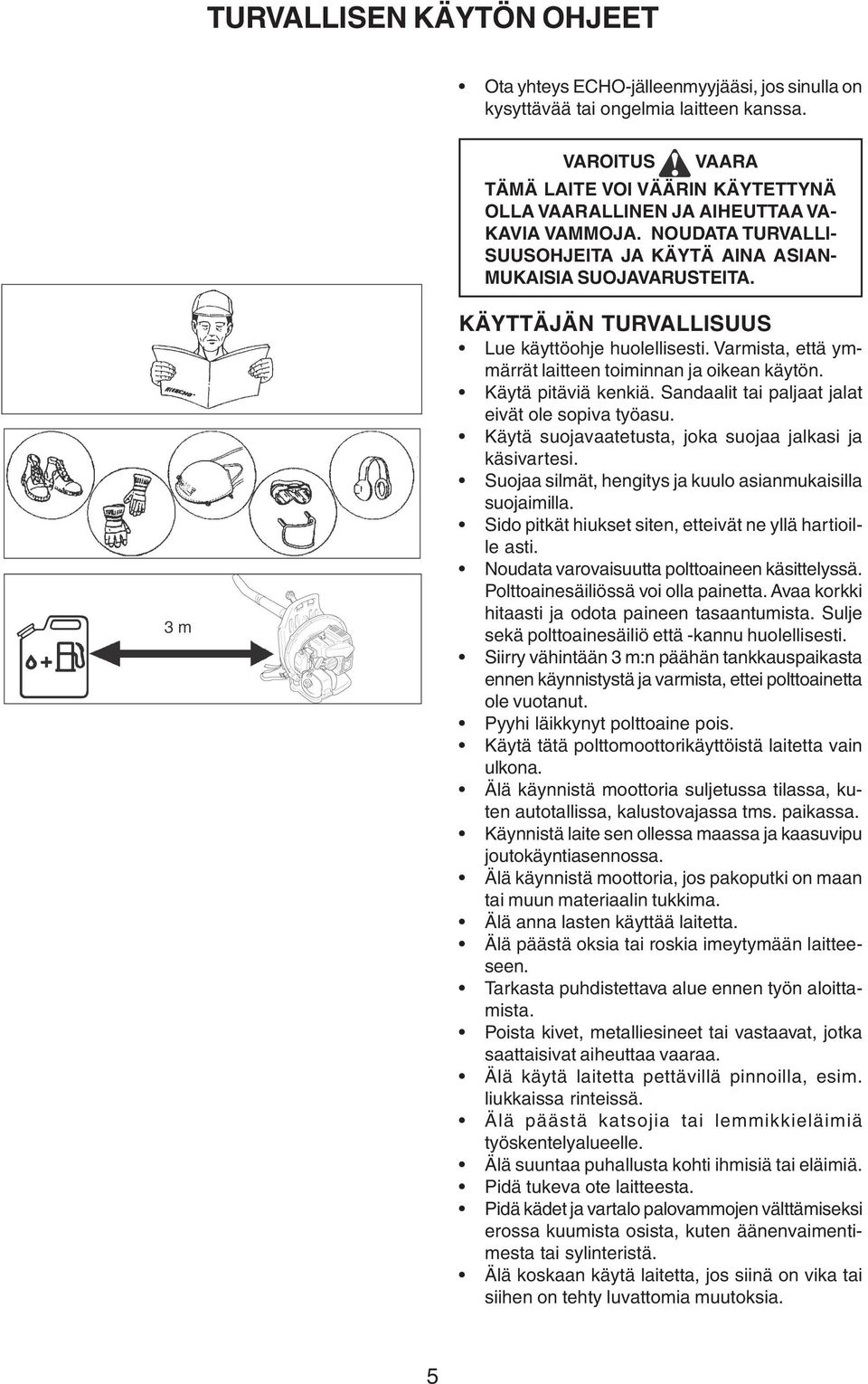 KÄYTTÄJÄN TURVALLISUUS Lue käyttöohje huolellisesti. Varmista, että ymmärrät laitteen toiminnan ja oikean käytön. Käytä pitäviä kenkiä. Sandaalit tai paljaat jalat eivät ole sopiva työasu.