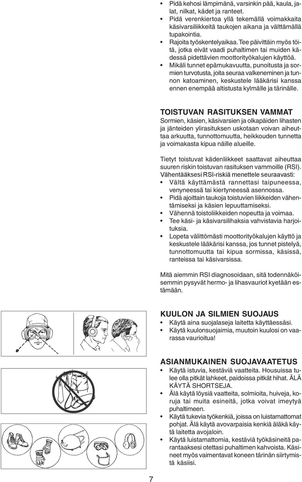 Mikäli tunnet epämukavuutta, punoitusta ja sormien turvotusta, joita seuraa valkeneminen ja tunnon katoaminen, keskustele lääkärisi kanssa ennen enempää altistusta kylmälle ja tärinälle.