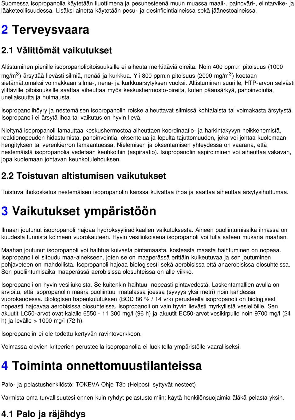 1 Välittömät vaikutukset Altistuminen pienille isopropanolipitoisuuksille ei aiheuta merkittäviä oireita. Noin 400 ppm:n pitoisuus (1000 mg/m 3 ) ärsyttää lievästi silmiä, nenää ja kurkkua.