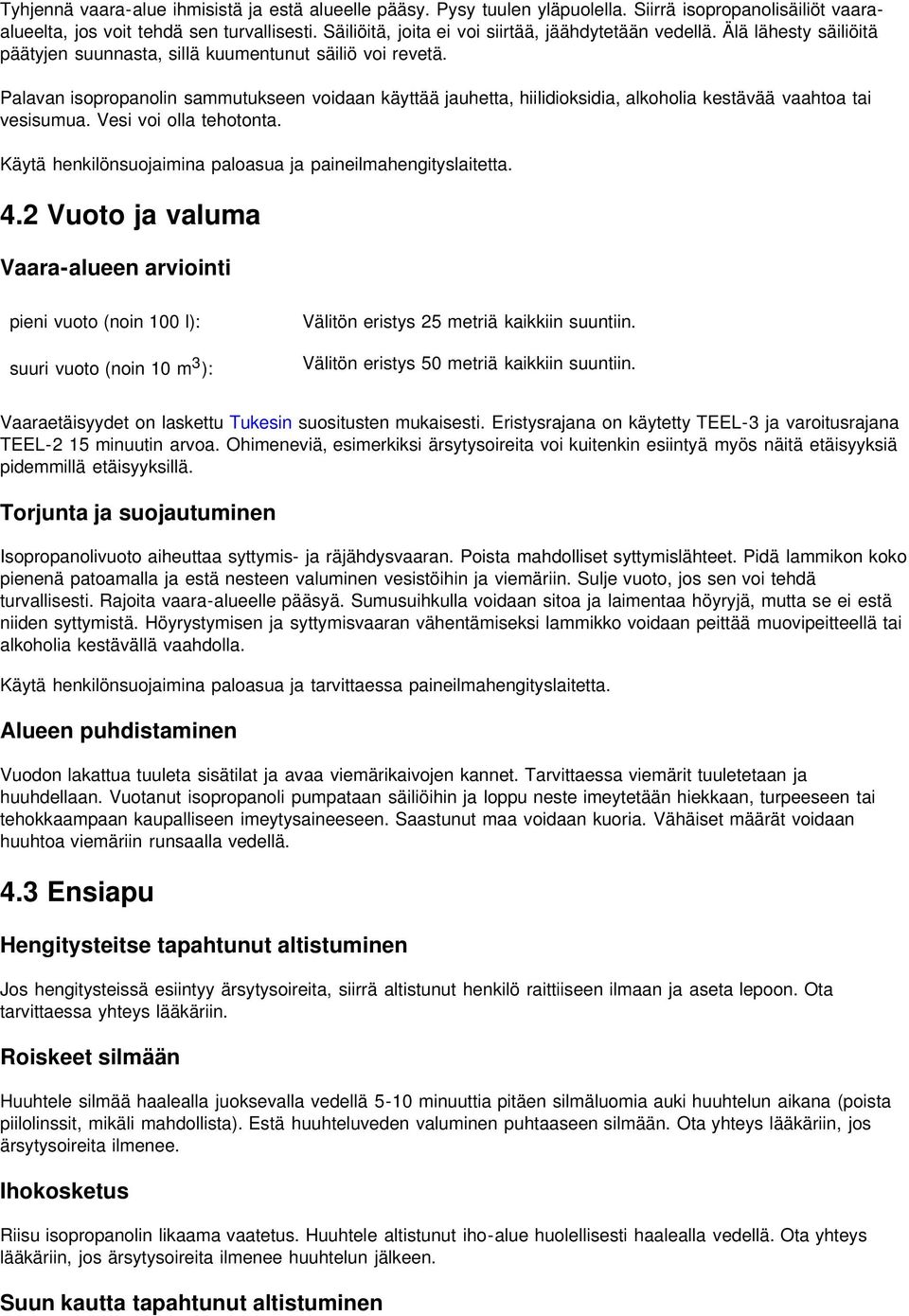 Palavan isopropanolin sammutukseen voidaan käyttää jauhetta, hiilidioksidia, alkoholia kestävää vaahtoa tai vesisumua. Vesi voi olla tehotonta.