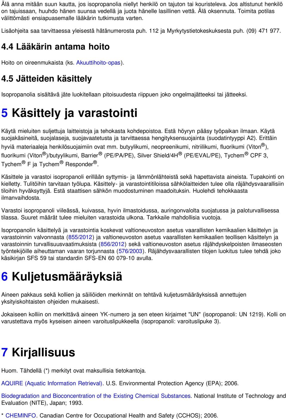 1 977. 4.4 Lääkärin antama hoito Hoito on oireenmukaista (ks. Akuuttihoito-opas). 4.5 Jätteiden käsittely Isopropanolia sisältävä jäte luokitellaan pitoisuudesta riippuen joko ongelmajätteeksi tai jätteeksi.