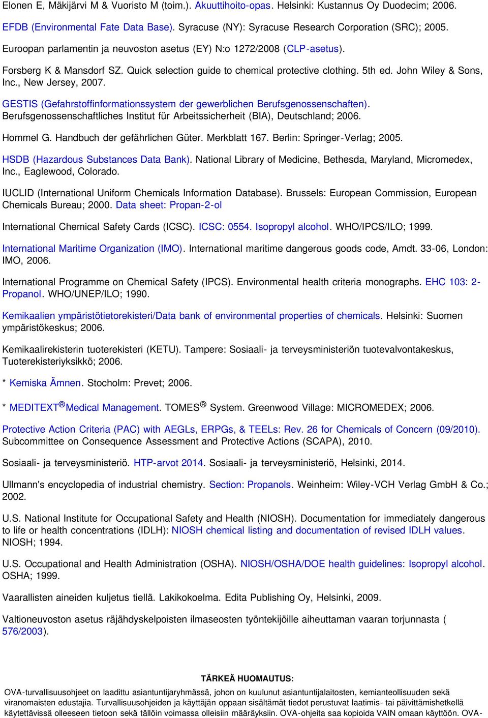 , New Jersey, 2007. GESTIS (Gefahrstoffinformationssystem der gewerblichen Berufsgenossenschaften). Berufsgenossenschaftliches Institut für Arbeitssicherheit (BIA), Deutschland; 2006. Hommel G.