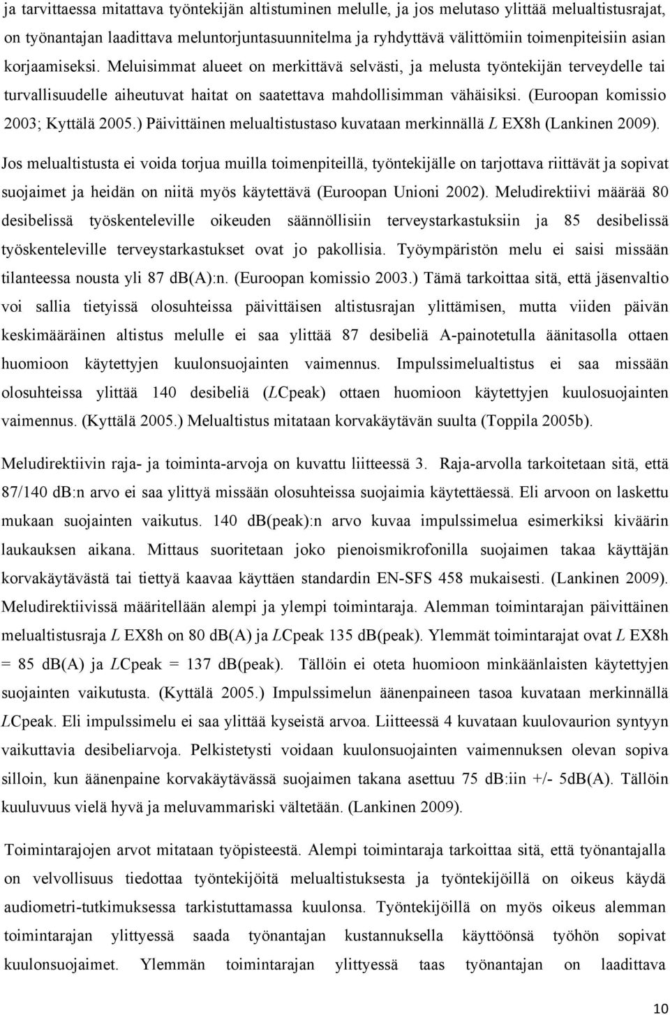 (Euroopan komissio 2003; Kyttälä 2005.) Päivittäinen melualtistustaso kuvataan merkinnällä L EX8h (Lankinen 2009).