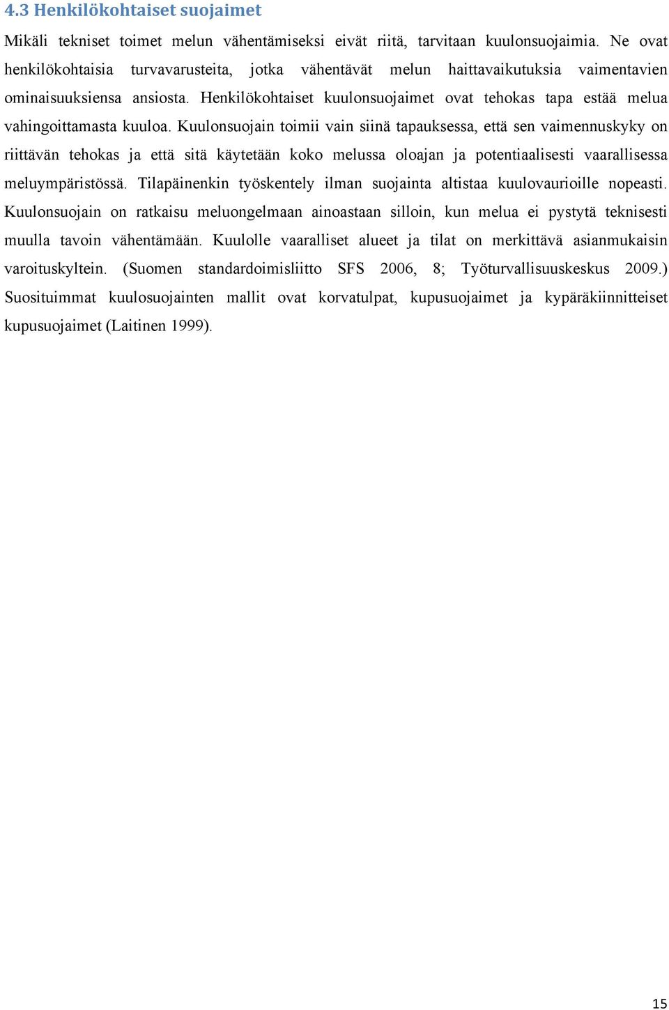 Henkilökohtaiset kuulonsuojaimet ovat tehokas tapa estää melua vahingoittamasta kuuloa.