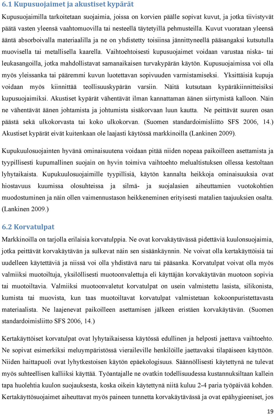 Vaihtoehtoisesti kupusuojaimet voidaan varustaa niska- tai leukasangoilla, jotka mahdollistavat samanaikaisen turvakypärän käytön.