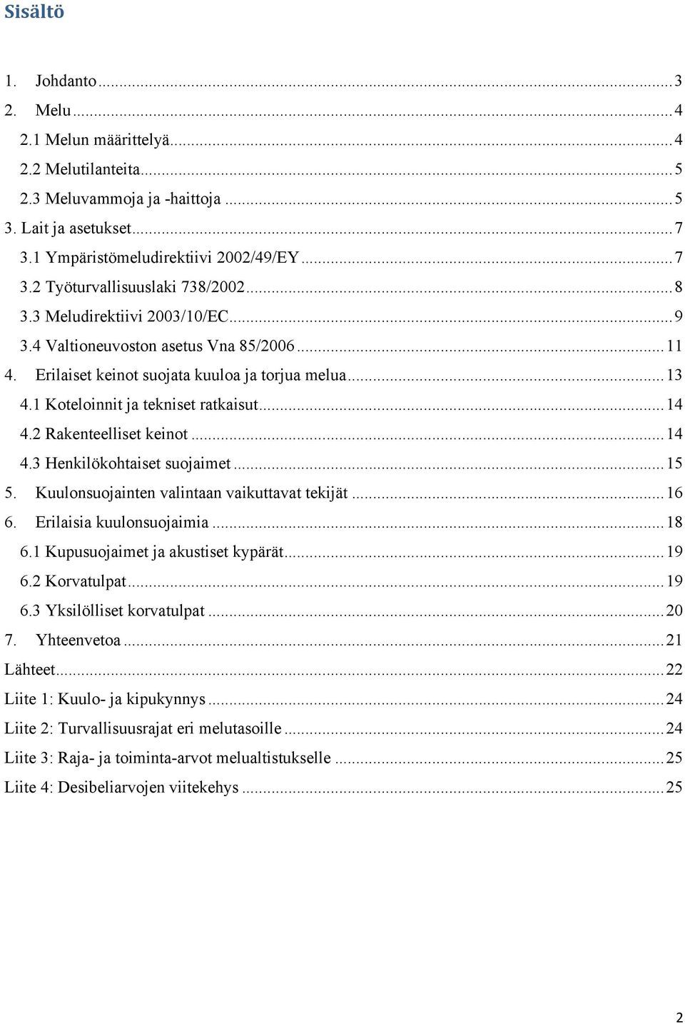 2 Rakenteelliset keinot...14 4.3 Henkilökohtaiset suojaimet...15 5. Kuulonsuojainten valintaan vaikuttavat tekijät...16 6. Erilaisia kuulonsuojaimia...18 6.1 Kupusuojaimet ja akustiset kypärät...19 6.