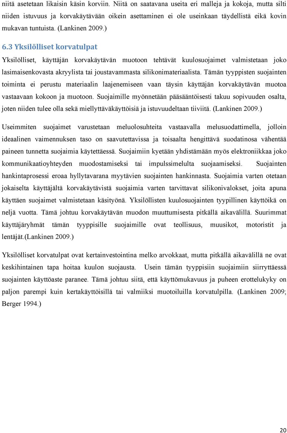 3 Yksilölliset korvatulpat Yksilölliset, käyttäjän korvakäytävän muotoon tehtävät kuulosuojaimet valmistetaan joko lasimaisenkovasta akryylista tai joustavammasta silikonimateriaalista.