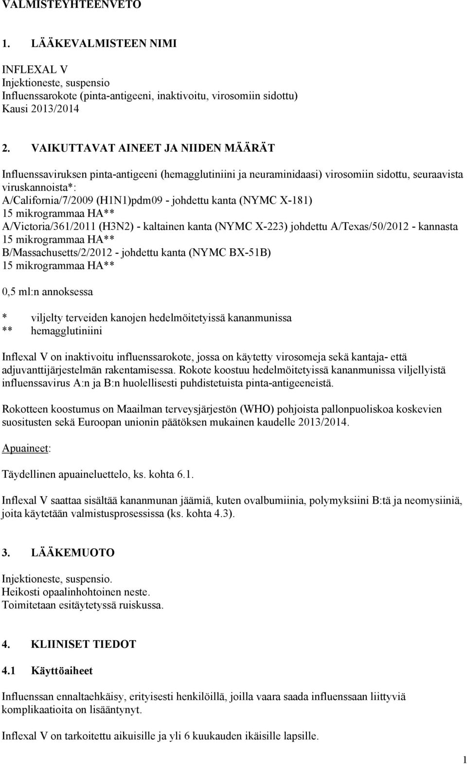 kanta (NYMC X-181) 15 mikrogrammaa HA** A/Victoria/361/2011 (H3N2) - kaltainen kanta (NYMC X-223) johdettu A/Texas/50/2012 - kannasta 15 mikrogrammaa HA** B/Massachusetts/2/2012 - johdettu kanta