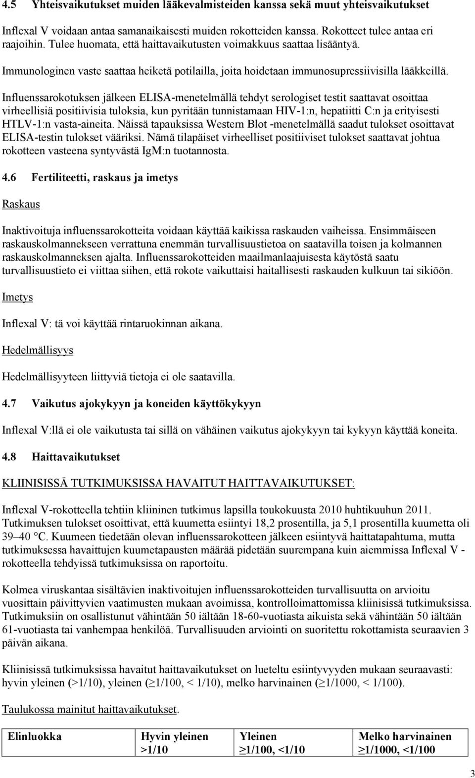 Influenssarokotuksen jälkeen ELISA-menetelmällä tehdyt serologiset testit saattavat osoittaa virheellisiä positiivisia tuloksia, kun pyritään tunnistamaan HIV-1:n, hepatiitti C:n ja erityisesti