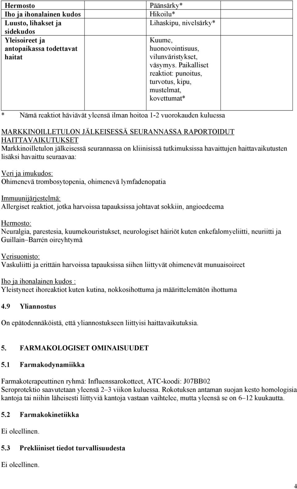 Paikalliset reaktiot: punoitus, turvotus, kipu, mustelmat, kovettumat* * Nämä reaktiot häviävät yleensä ilman hoitoa 1-2 vuorokauden kuluessa MARKKINOILLETULON JÄLKEISESSÄ SEURANNASSA RAPORTOIDUT