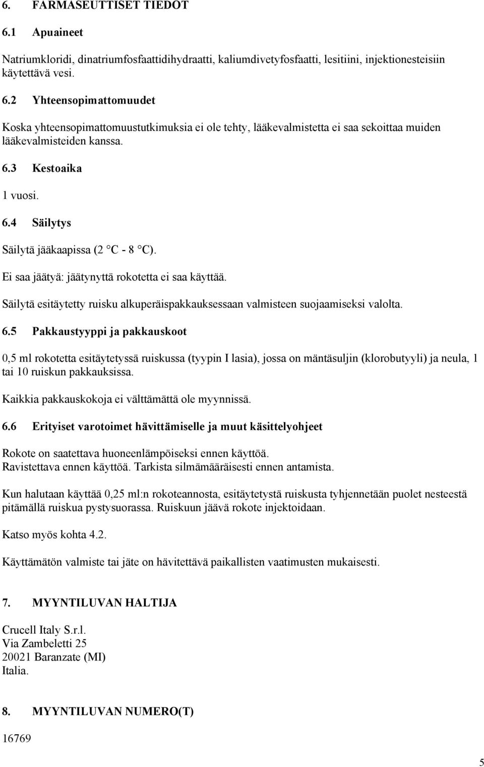 Säilytä esitäytetty ruisku alkuperäispakkauksessaan valmisteen suojaamiseksi valolta. 6.