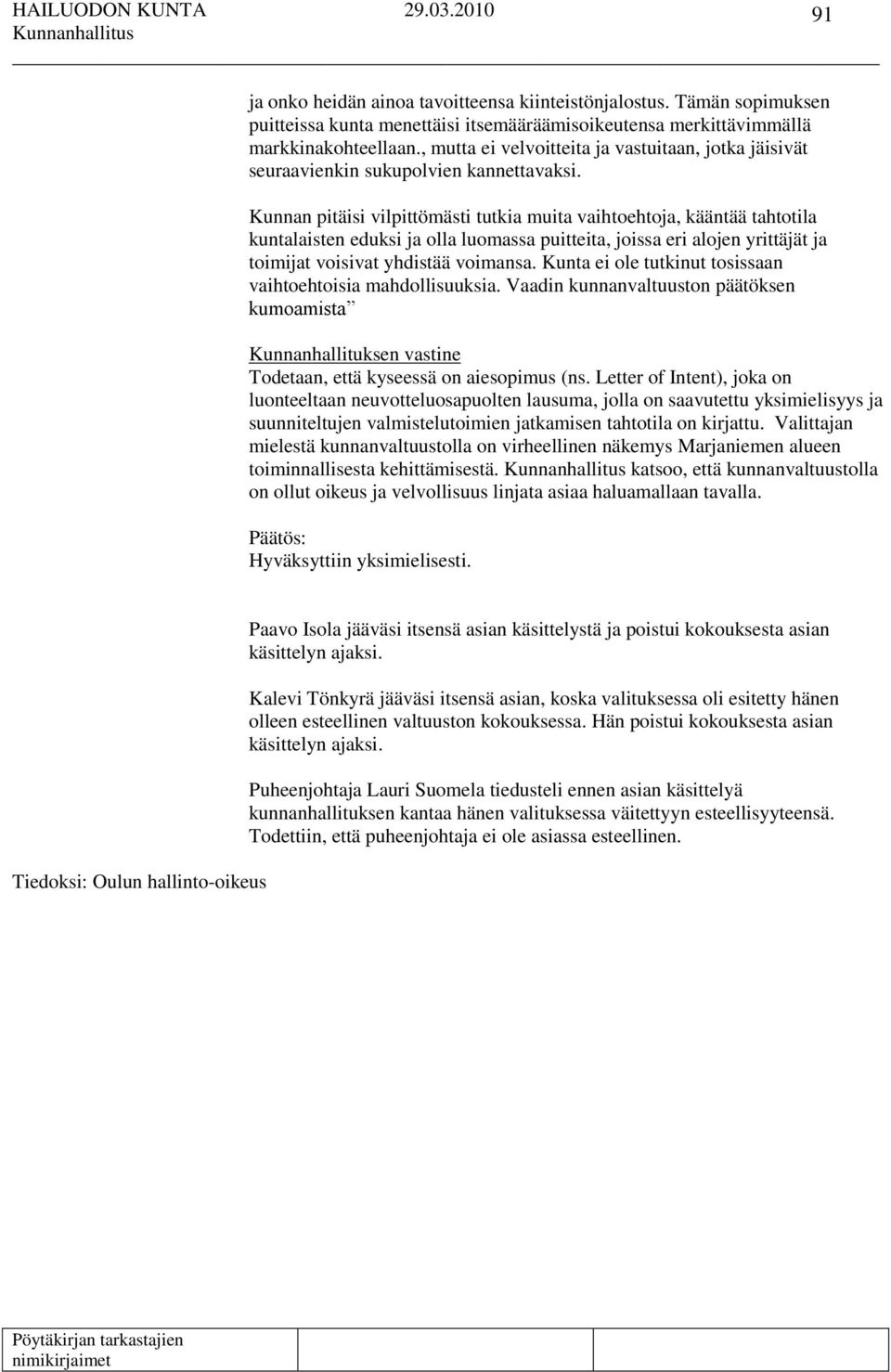 Kunnan pitäisi vilpittömästi tutkia muita vaihtoehtoja, kääntää tahtotila kuntalaisten eduksi ja olla luomassa puitteita, joissa eri alojen yrittäjät ja toimijat voisivat yhdistää voimansa.