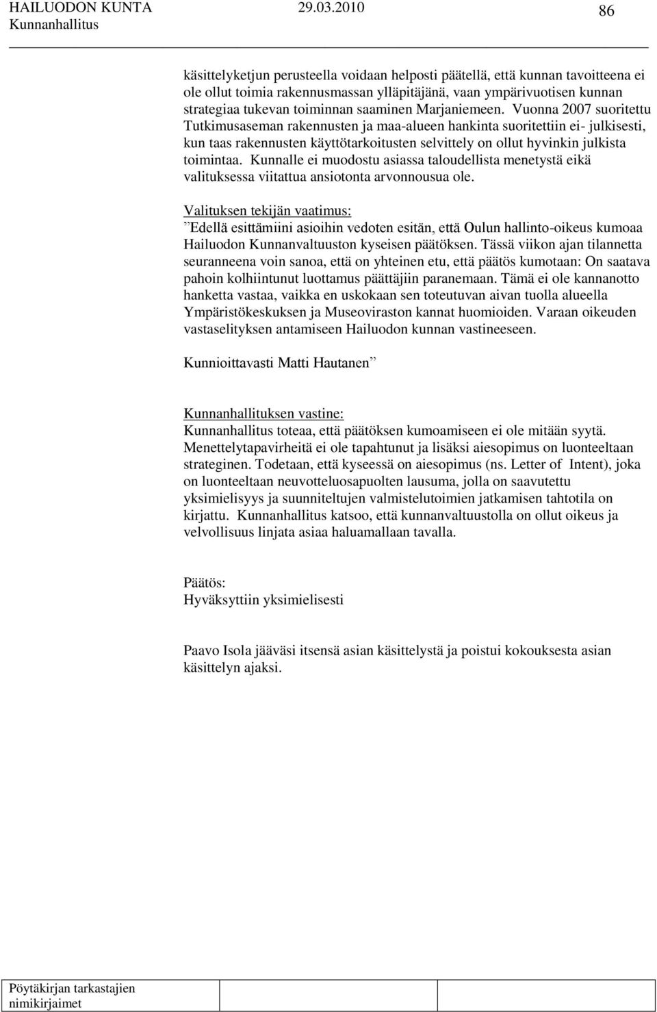 Vuonna 2007 suoritettu Tutkimusaseman rakennusten ja maa-alueen hankinta suoritettiin ei- julkisesti, kun taas rakennusten käyttötarkoitusten selvittely on ollut hyvinkin julkista toimintaa.