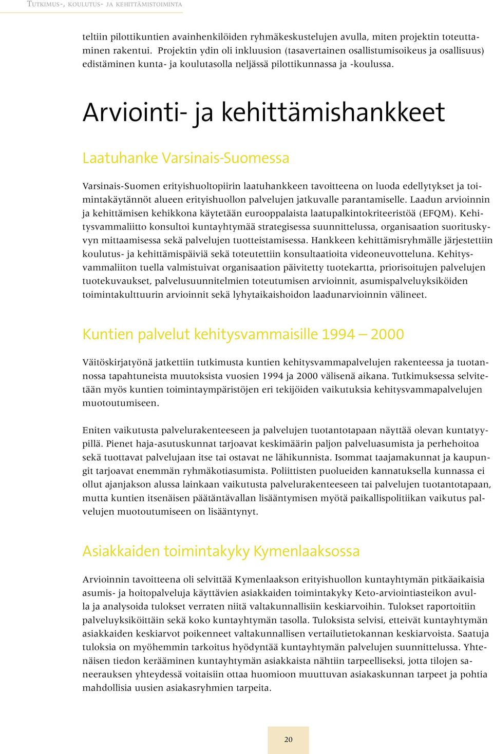 Arviointi- ja kehittämishankkeet Laatuhanke Varsinais-Suomessa Varsinais-Suomen erityishuoltopiirin laatuhankkeen tavoitteena on luoda edellytykset ja toimintakäytännöt alueen erityishuollon