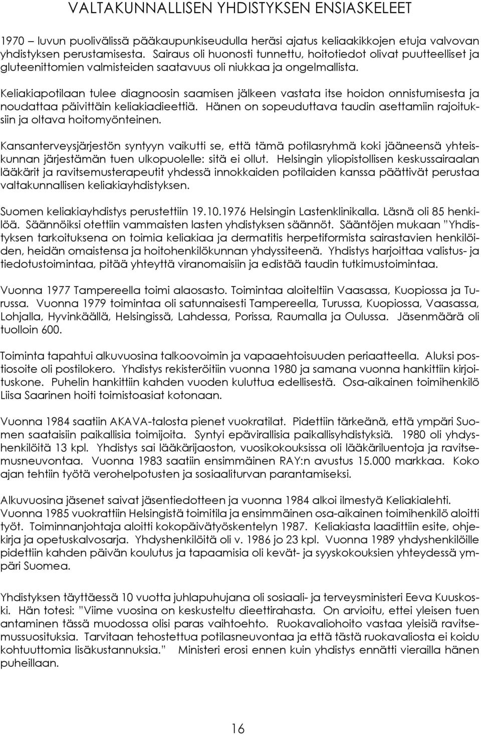 Keliakiapotilaan tulee diagnoosin saamisen jälkeen vastata itse hoidon onnistumisesta ja noudattaa päivittäin keliakiadieettiä.