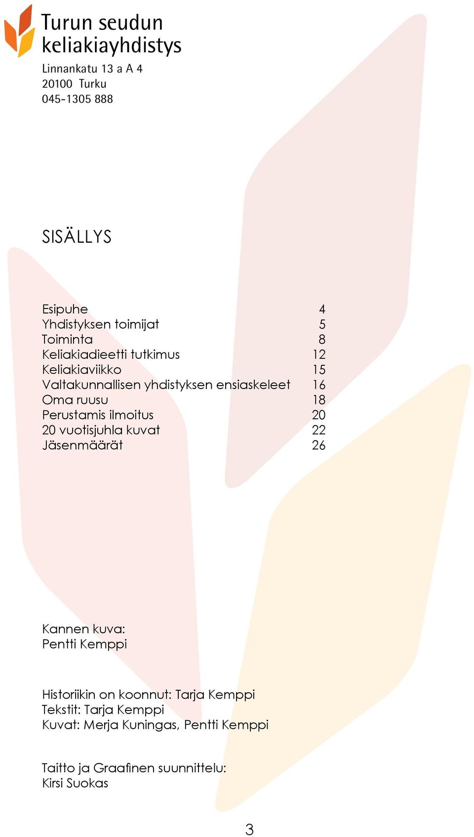 Perustamis ilmoitus 20 20 vuotisjuhla kuvat 22 Jäsenmäärät 26 Kannen kuva: Pentti Kemppi Historiikin on
