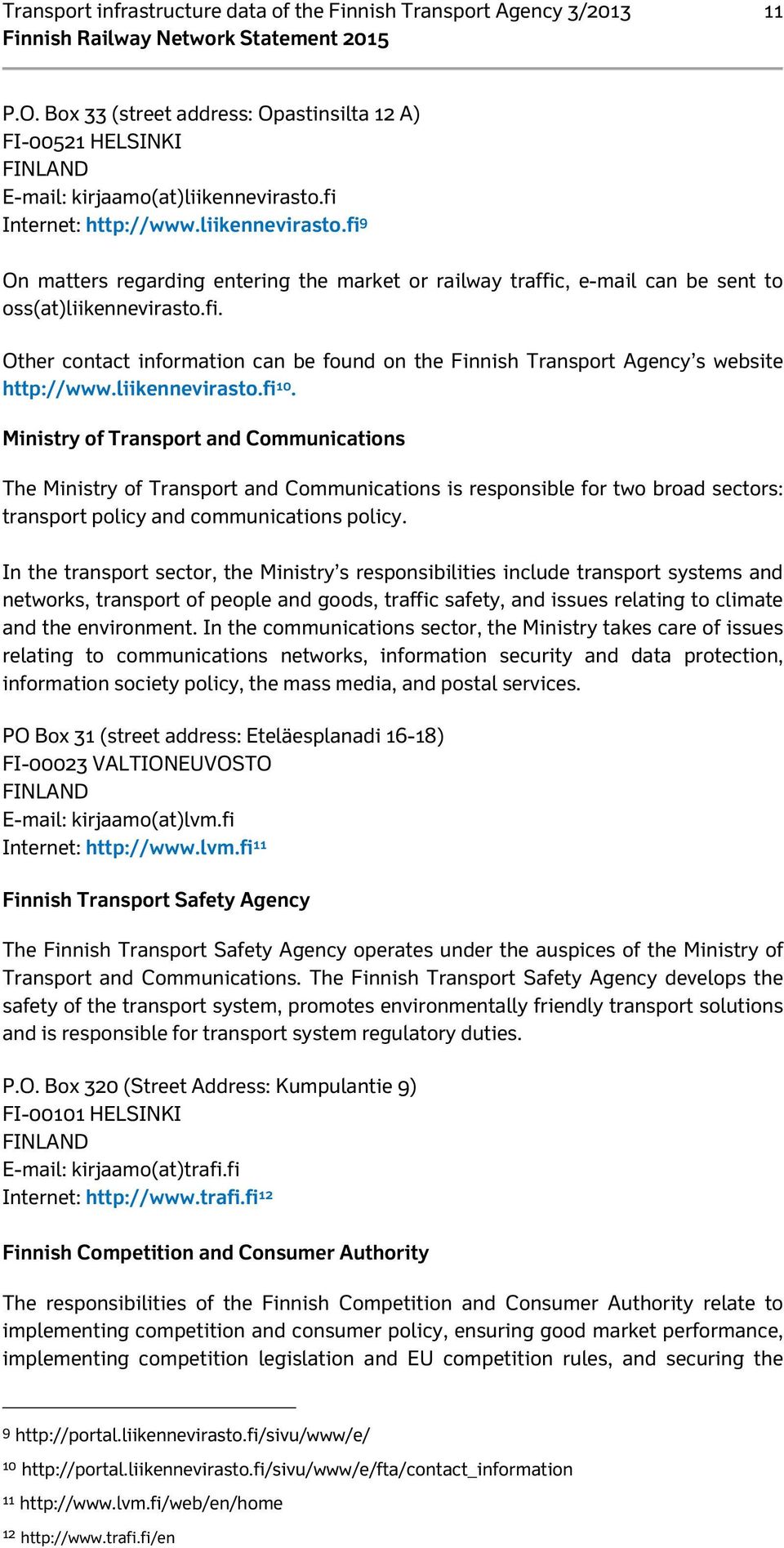 liikennevirasto.fi 10. Ministry of Transport and Communications The Ministry of Transport and Communications is responsible for two broad sectors: transport policy and communications policy.