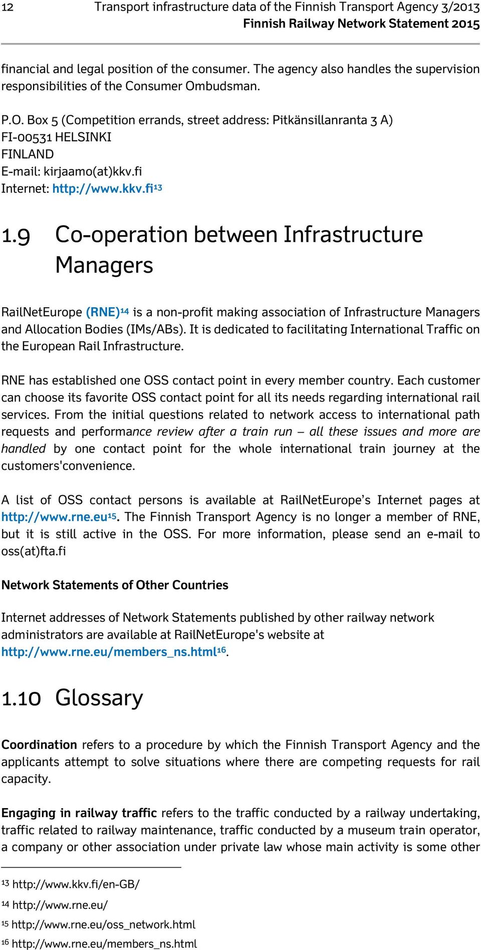 fi Internet: http://www.kkv.fi 13 1.9 Co-operation between Infrastructure Managers RailNetEurope (RNE) 14 is a non-profit making association of Infrastructure Managers and Allocation Bodies (IMs/ABs).