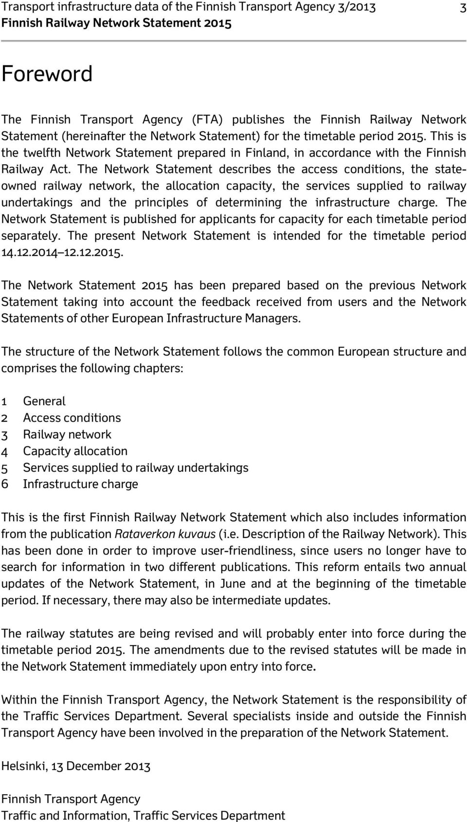 The Network Statement describes the access conditions, the stateowned railway network, the allocation capacity, the services supplied to railway undertakings and the principles of determining the