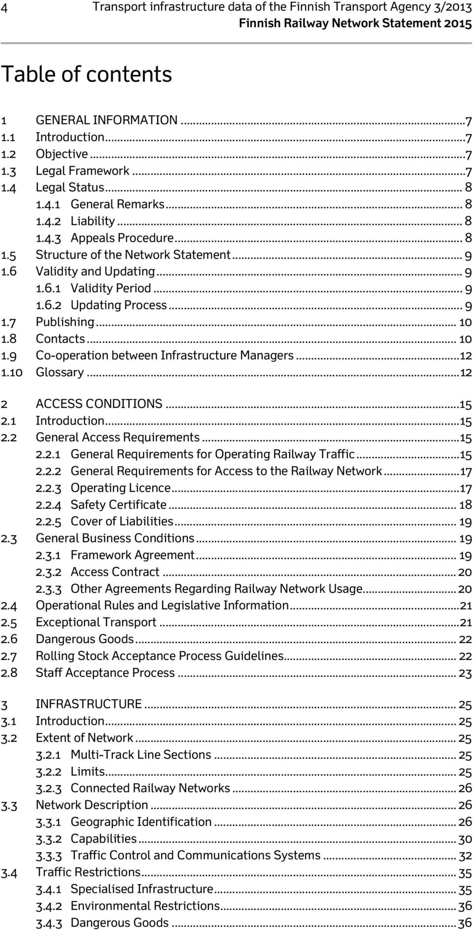 .. 9 1.7 Publishing... 10 1.8 Contacts... 10 1.9 Co-operation between Infrastructure Managers... 12 1.10 Glossary... 12 2 ACCESS CONDITIONS... 15 2.1 Introduction... 15 2.2 General Access Requirements.