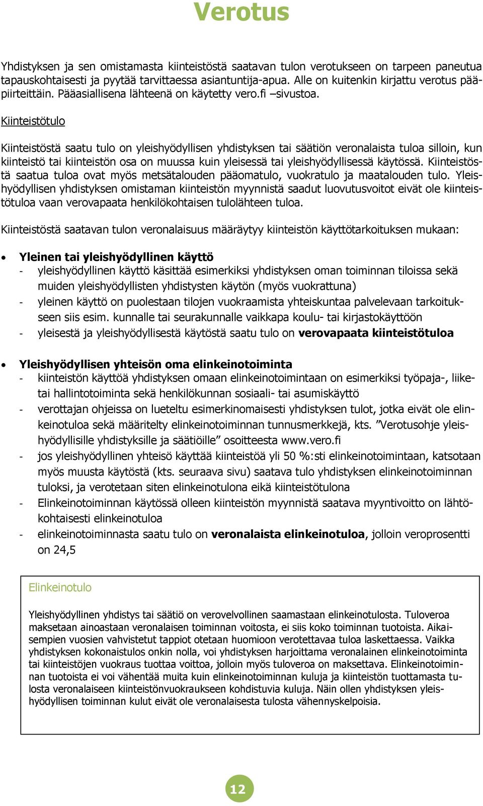 Kiinteistötulo Kiinteistöstä saatu tulo on yleishyödyllisen yhdistyksen tai säätiön veronalaista tuloa silloin, kun kiinteistö tai kiinteistön osa on muussa kuin yleisessä tai yleishyödyllisessä