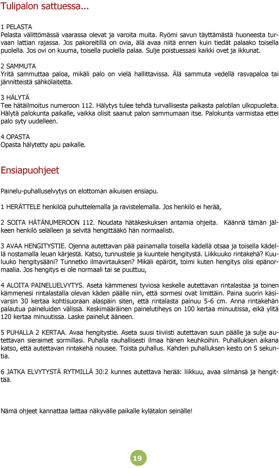 2 SAMMUTA Yritä sammuttaa paloa, mikäli palo on vielä hallittavissa. Älä sammuta vedellä rasvapaloa tai jännitteistä sähkölaitetta. 3 HÄLYTÄ Tee hätäilmoitus numeroon 112.