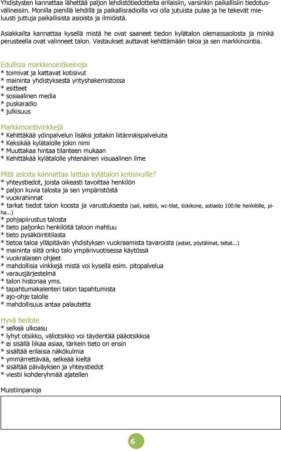 Asiakkailta kannattaa kysellä mistä he ovat saaneet tiedon kylätalon olemassaolosta ja minkä perusteella ovat valinneet talon. Vastaukset auttavat kehittämään taloa ja sen markkinointia.