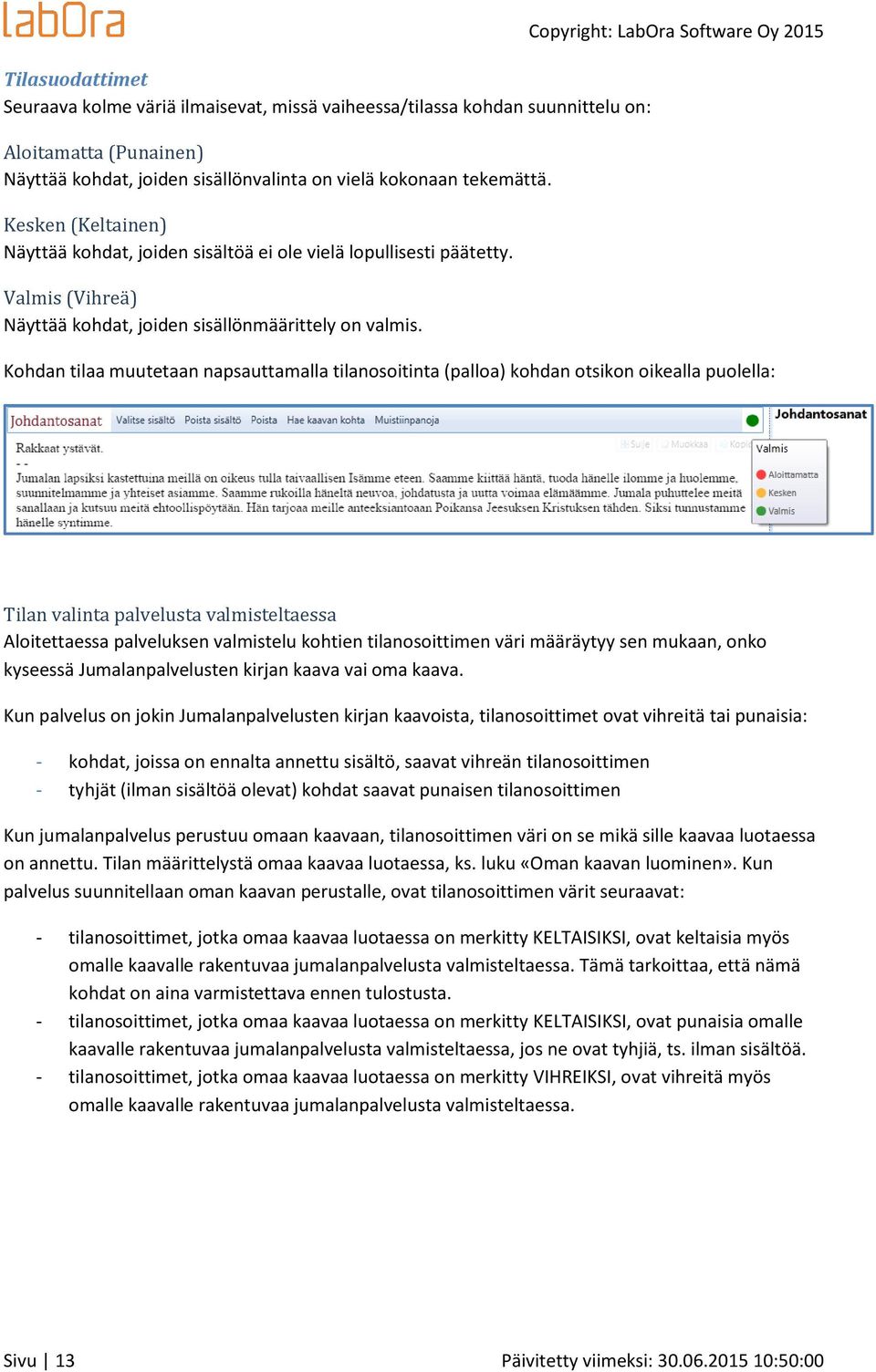 Copyright: LabOra Software Oy 2015 Kohdan tilaa muutetaan napsauttamalla tilanosoitinta (palloa) kohdan otsikon oikealla puolella: Tilan valinta palvelusta valmisteltaessa Aloitettaessa palveluksen